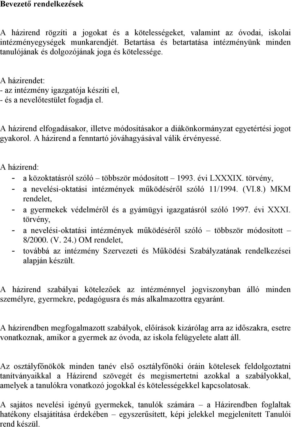 A házirend elfogadásakor, illetve módosításakor a diákönkormányzat egyetértési jogot gyakorol. A házirend a fenntartó jóváhagyásával válik érvényessé.