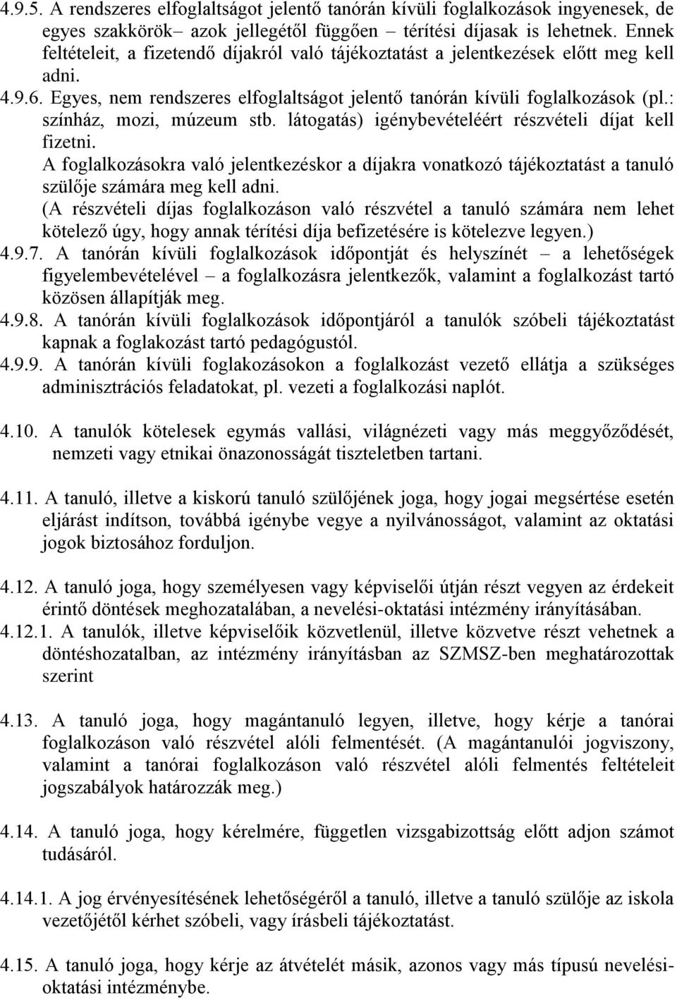 : színház, mozi, múzeum stb. látogatás) igénybevételéért részvételi díjat kell fizetni. A foglalkozásokra való jelentkezéskor a díjakra vonatkozó tájékoztatást a tanuló szülője számára meg kell adni.