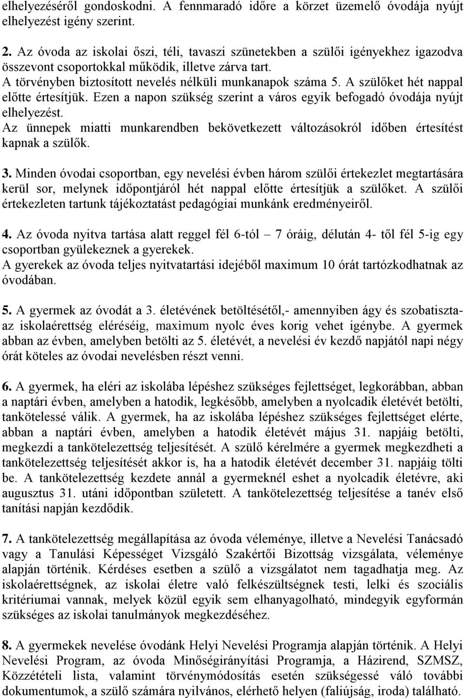 A szülőket hét nappal előtte értesítjük. Ezen a napon szükség szerint a város egyik befogadó óvodája nyújt elhelyezést.