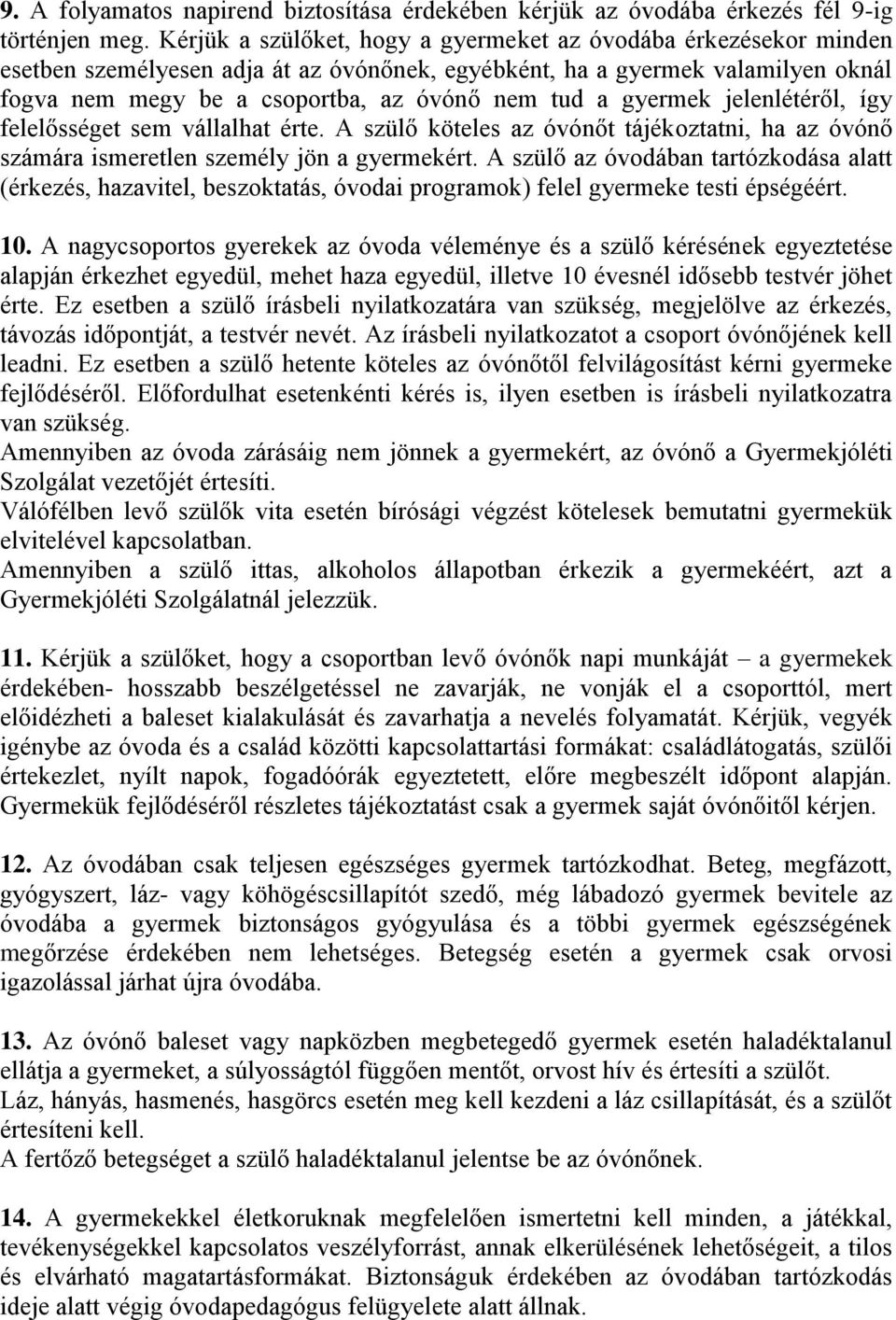 gyermek jelenlétéről, így felelősséget sem vállalhat érte. A szülő köteles az óvónőt tájékoztatni, ha az óvónő számára ismeretlen személy jön a gyermekért.