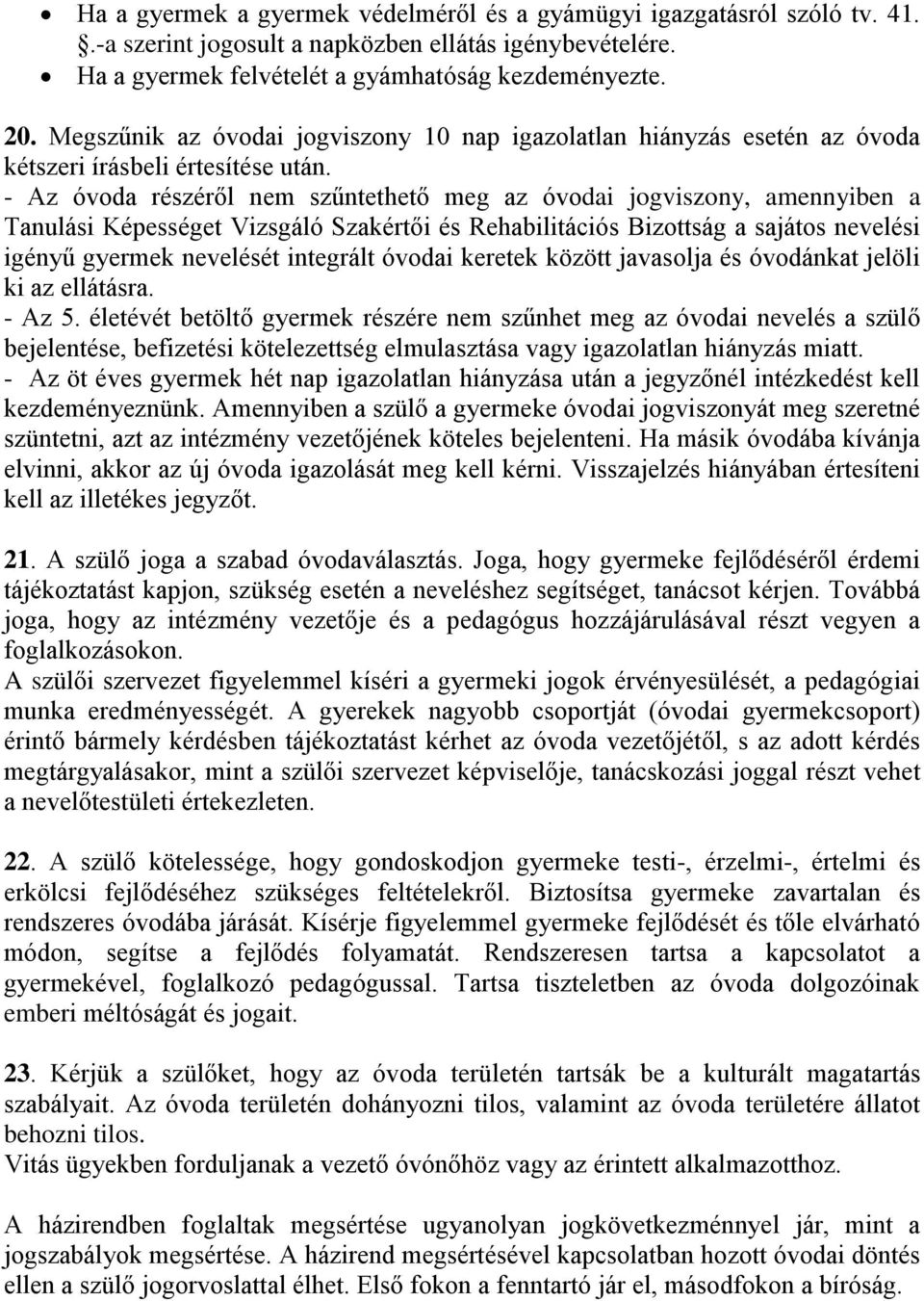 - Az óvoda részéről nem szűntethető meg az óvodai jogviszony, amennyiben a Tanulási Képességet Vizsgáló Szakértői és Rehabilitációs Bizottság a sajátos nevelési igényű gyermek nevelését integrált