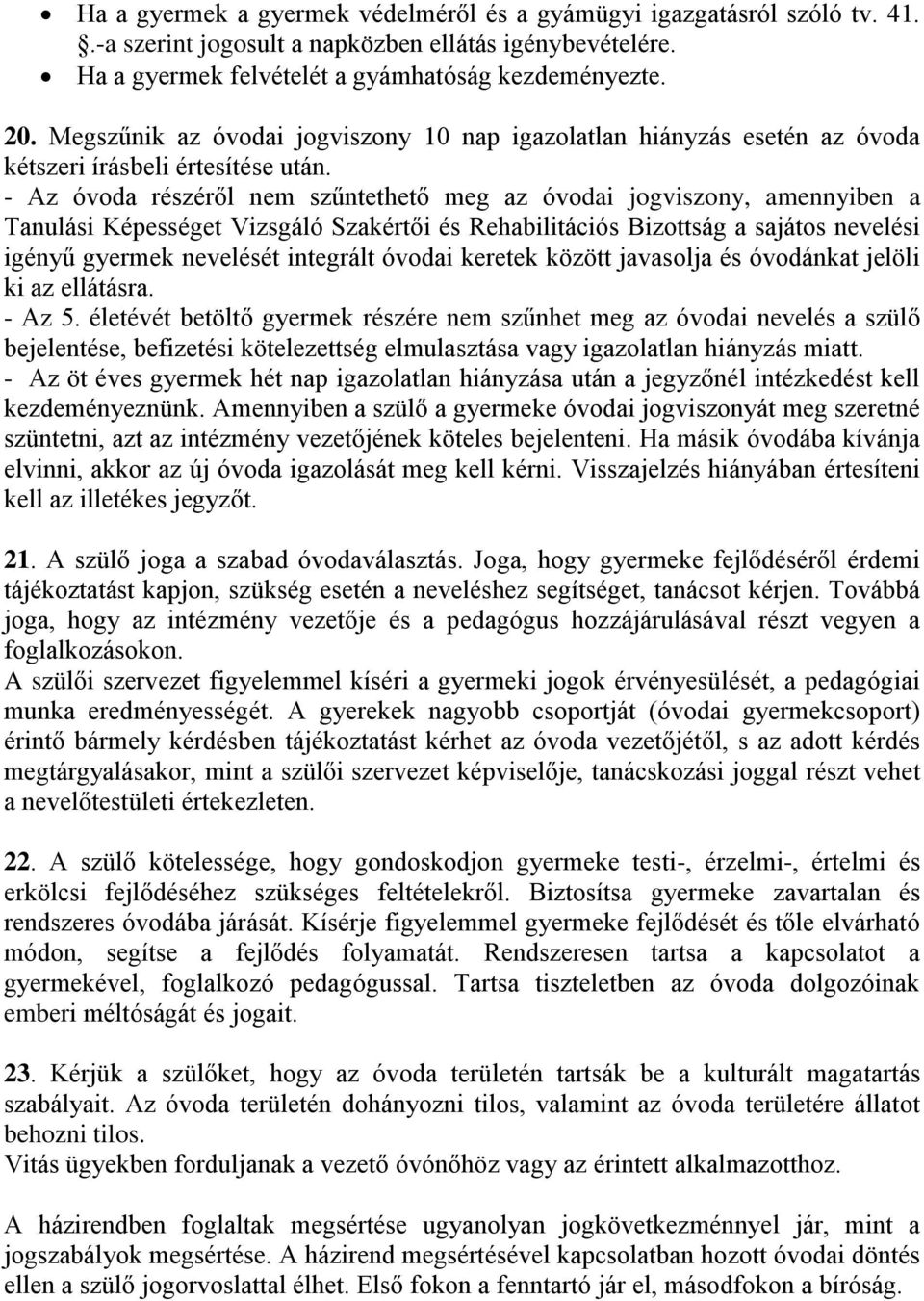 - Az óvoda részéről nem szűntethető meg az óvodai jogviszony, amennyiben a Tanulási Képességet Vizsgáló Szakértői és Rehabilitációs Bizottság a sajátos nevelési igényű gyermek nevelését integrált