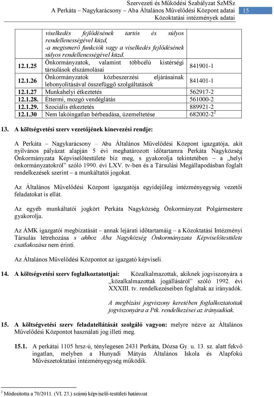 1.27 Munkahelyi étkeztetés 562917-2 12.1.28. Éttermi, mozgó vendéglátás 561000-2 12.1.29. Szociális étkeztetés 889921-2 12.1.30 Nem lakóingatlan bérbeadása, üzemeltetése 682002-2 2 13.