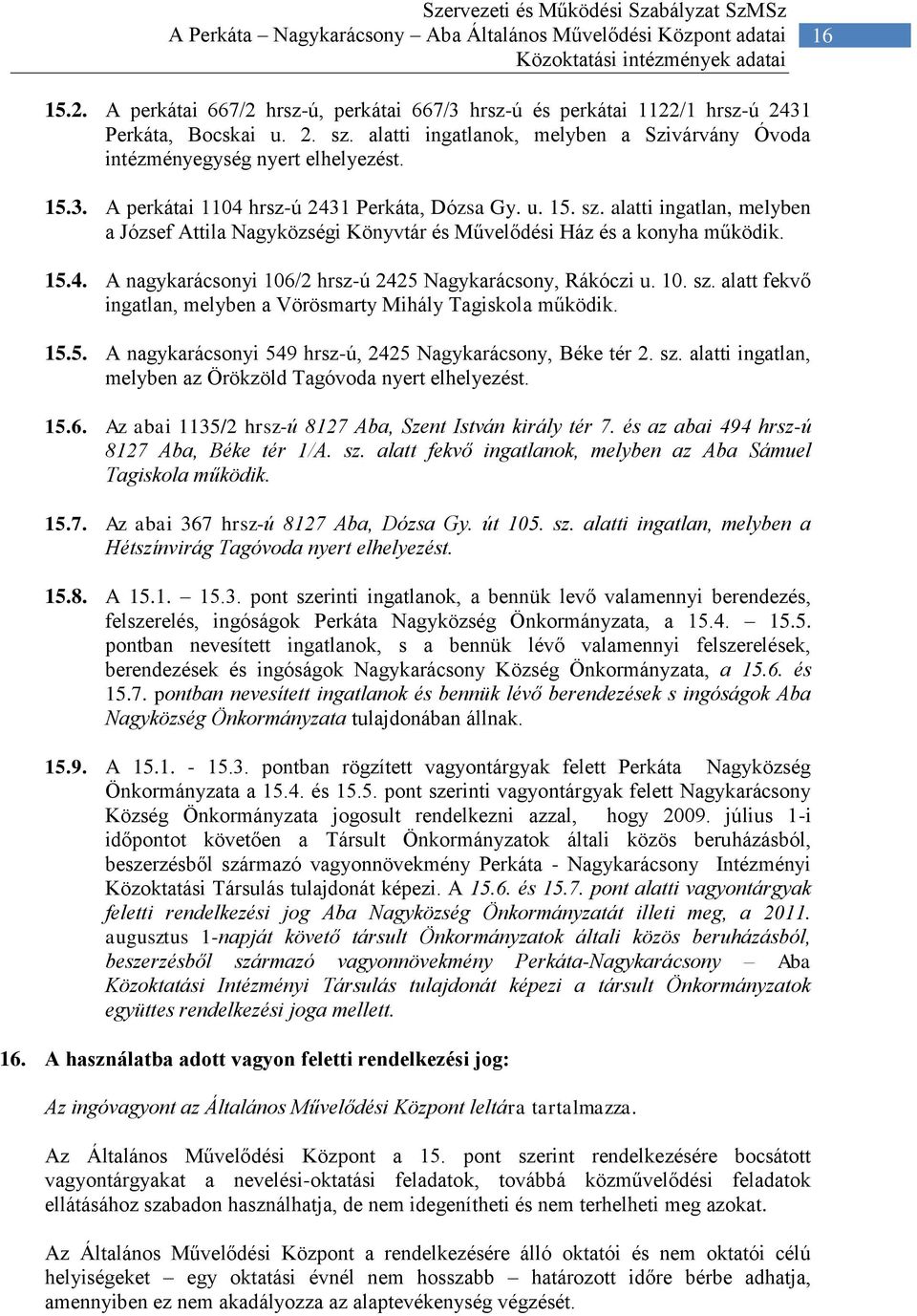 u. 15. sz. alatti ingatlan, melyben a József Attila Nagyközségi Könyvtár és Művelődési Ház és a konyha működik. 15.4. A nagykarácsonyi 106/2 hrsz-ú 2425 Nagykarácsony, Rákóczi u. 10. sz. alatt fekvő ingatlan, melyben a Vörösmarty Mihály Tagiskola működik.