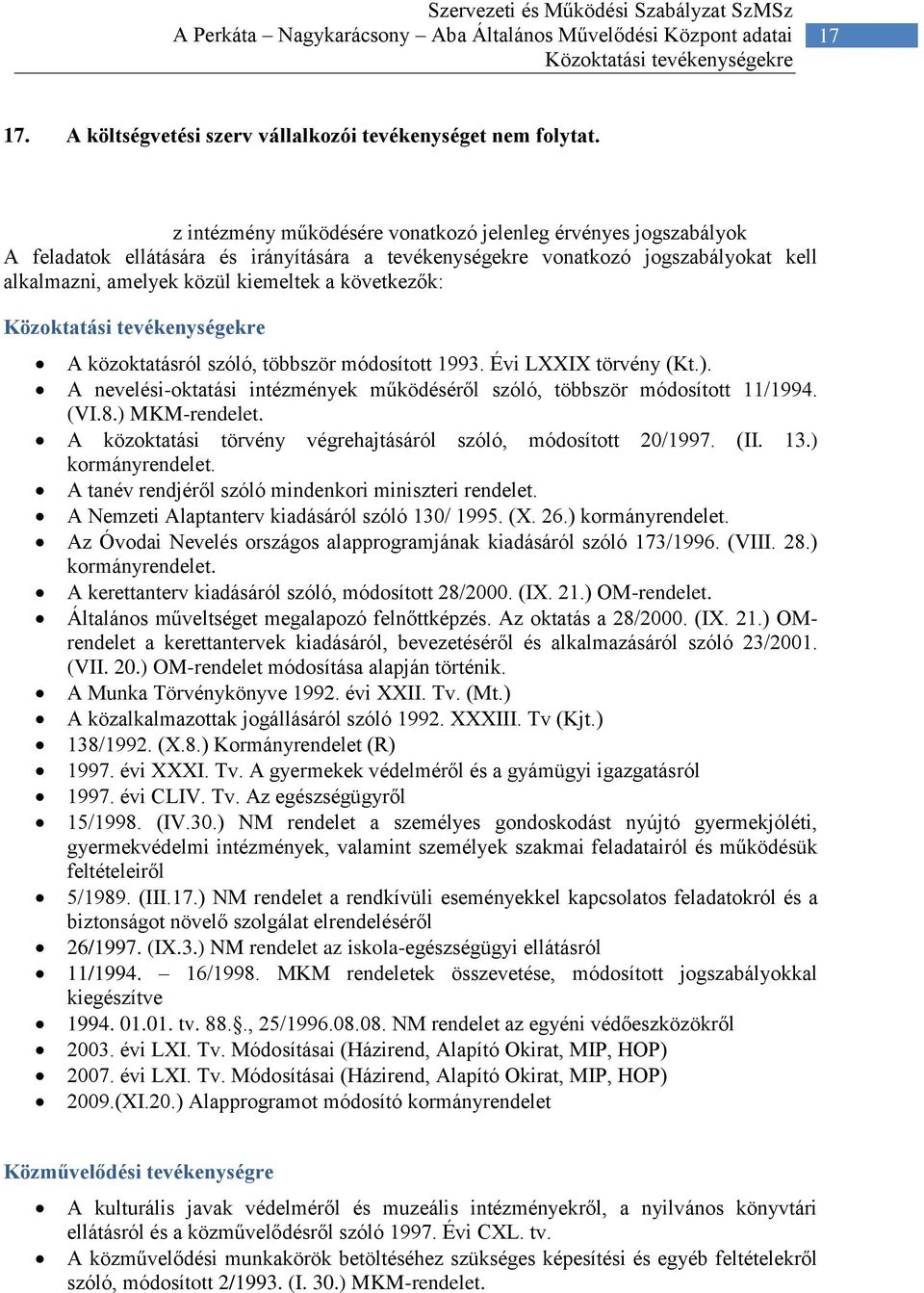 következők: Közoktatási tevékenységekre A közoktatásról szóló, többször módosított 1993. Évi LXXIX törvény (Kt.). A nevelési-oktatási intézmények működéséről szóló, többször módosított 11/1994. (VI.8.