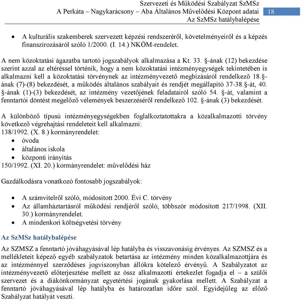 -ának (12) bekezdése szerint azzal az eltéréssel történik, hogy a nem közoktatási intézményegységek tekintetében is alkalmazni kell a közoktatási törvénynek az intézményvezető megbízásáról rendelkező