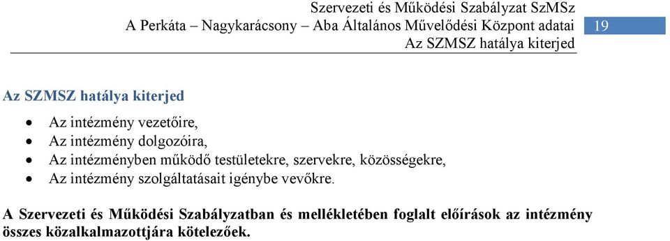 intézményben működő testületekre, szervekre, közösségekre, Az intézmény szolgáltatásait igénybe vevőkre.