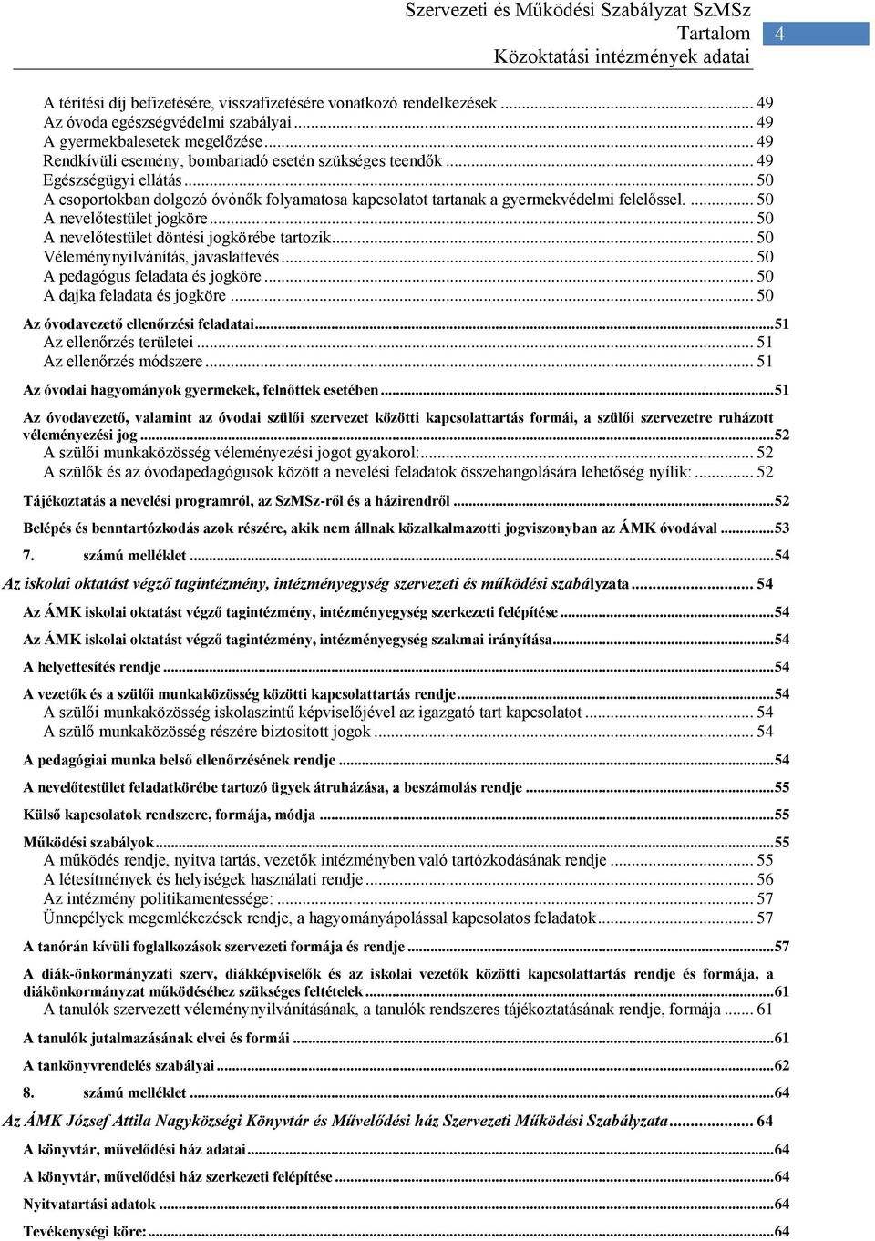 .. 50 A csoportokban dolgozó óvónők folyamatosa kapcsolatot tartanak a gyermekvédelmi felelőssel.... 50 A nevelőtestület jogköre... 50 A nevelőtestület döntési jogkörébe tartozik.
