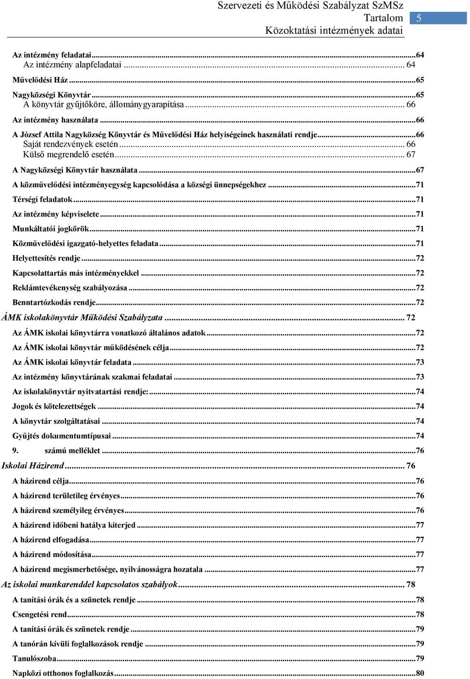 .. 66 Saját rendezvények esetén... 66 Külső megrendelő esetén... 67 A Nagyközségi Könyvtár használata... 67 A közművelődési intézményegység kapcsolódása a községi ünnepségekhez... 71 Térségi feladatok.