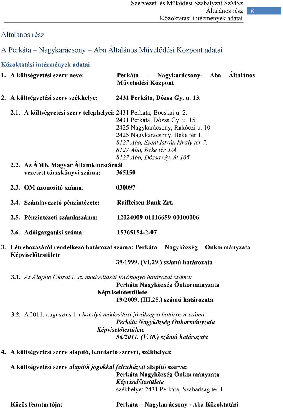 2. 2431 Perkáta, Dózsa Gy. u. 15. 2425 Nagykarácsony, Rákóczi u. 10. 2425 Nagykarácsony, Béke tér 1. 8127 Aba, Szent István király tér 7. 8127 Aba, Béke tér 1/A. 8127 Aba, Dózsa Gy. út 105. 2.2. Az ÁMK Magyar Államkincstárnál vezetett törzskönyvi száma: 365150 2.