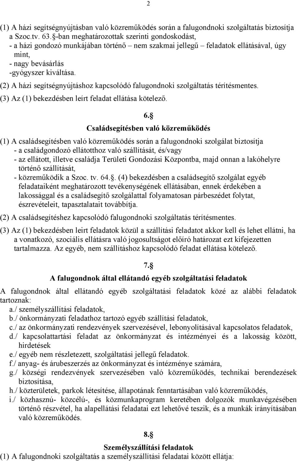 (2) A házi segítségnyújtáshoz kapcsolódó falugondnoki szolgáltatás térítésmentes. (3) Az (1) bekezdésben leírt feladat ellátása kötelező. 6.