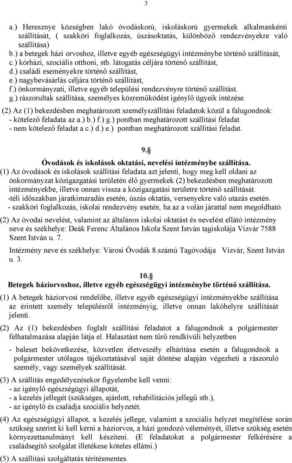 ) családi eseményekre történő szállítást, e.) nagybevásárlás céljára történő szállítást, f.) önkormányzati, illetve egyéb települési rendezvényre történő szállítást. g.