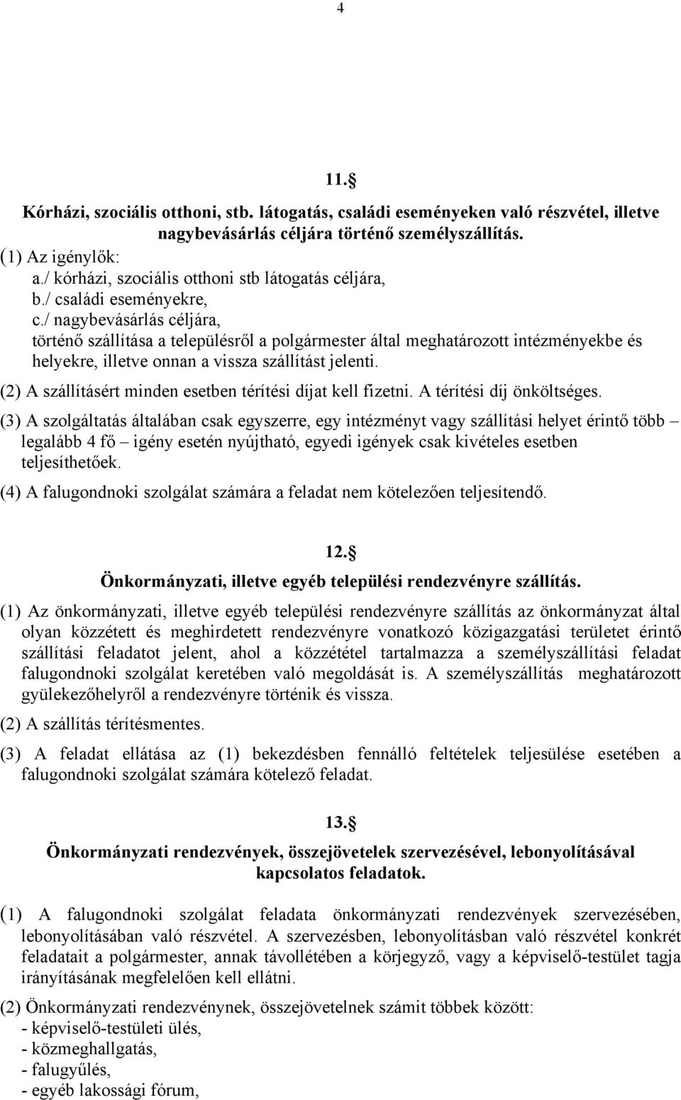 / nagybevásárlás céljára, történő szállítása a településről a polgármester által meghatározott intézményekbe és helyekre, illetve onnan a vissza szállítást jelenti.