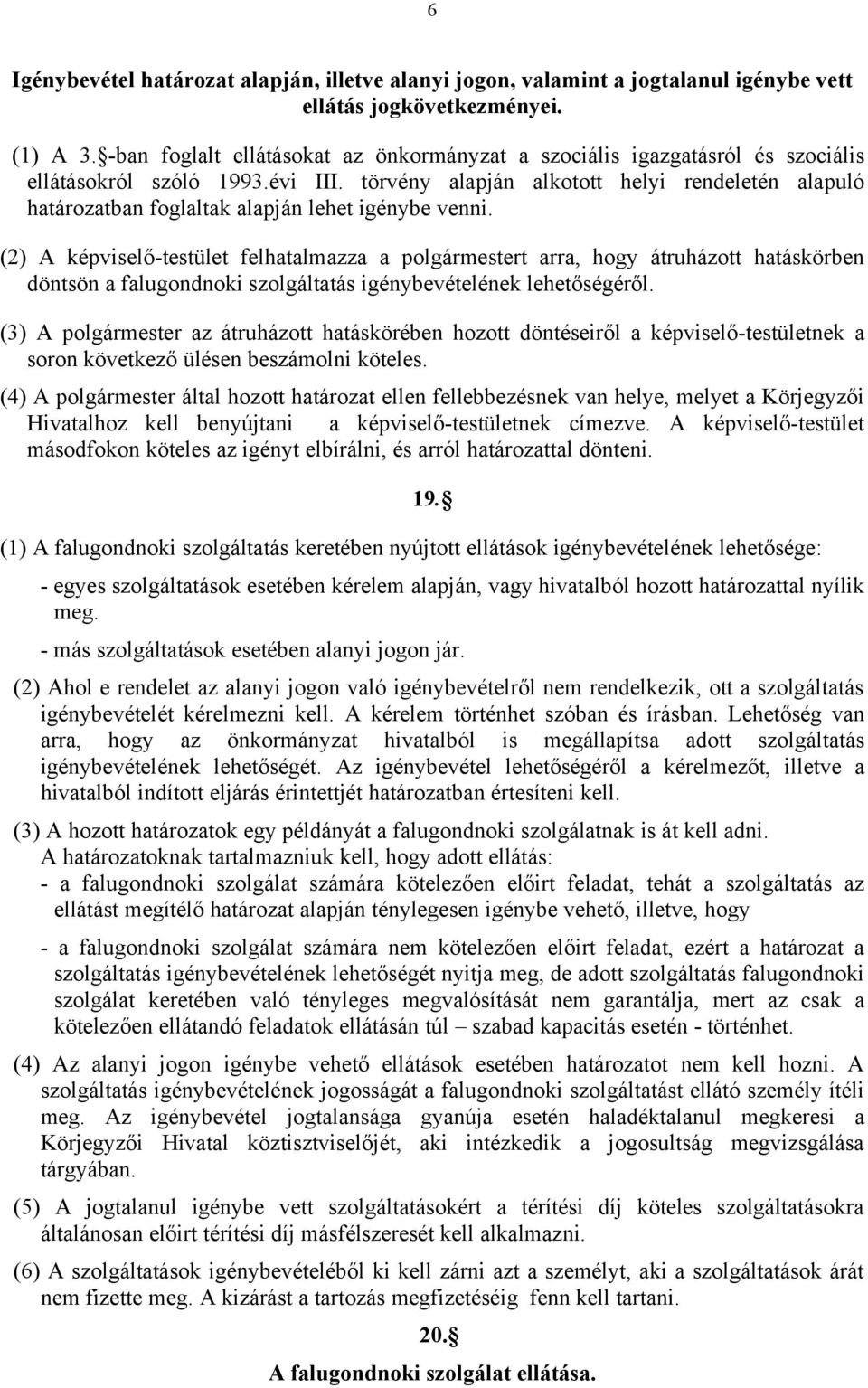 törvény alapján alkotott helyi rendeletén alapuló határozatban foglaltak alapján lehet igénybe venni.