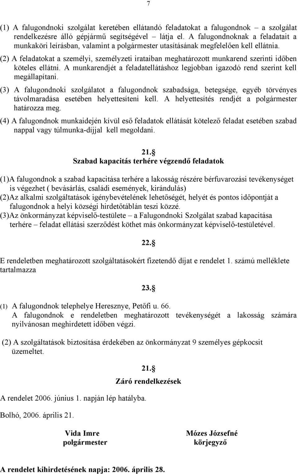 (2) A feladatokat a személyi, személyzeti irataiban meghatározott munkarend szerinti időben köteles ellátni. A munkarendjét a feladatellátáshoz legjobban igazodó rend szerint kell megállapítani.