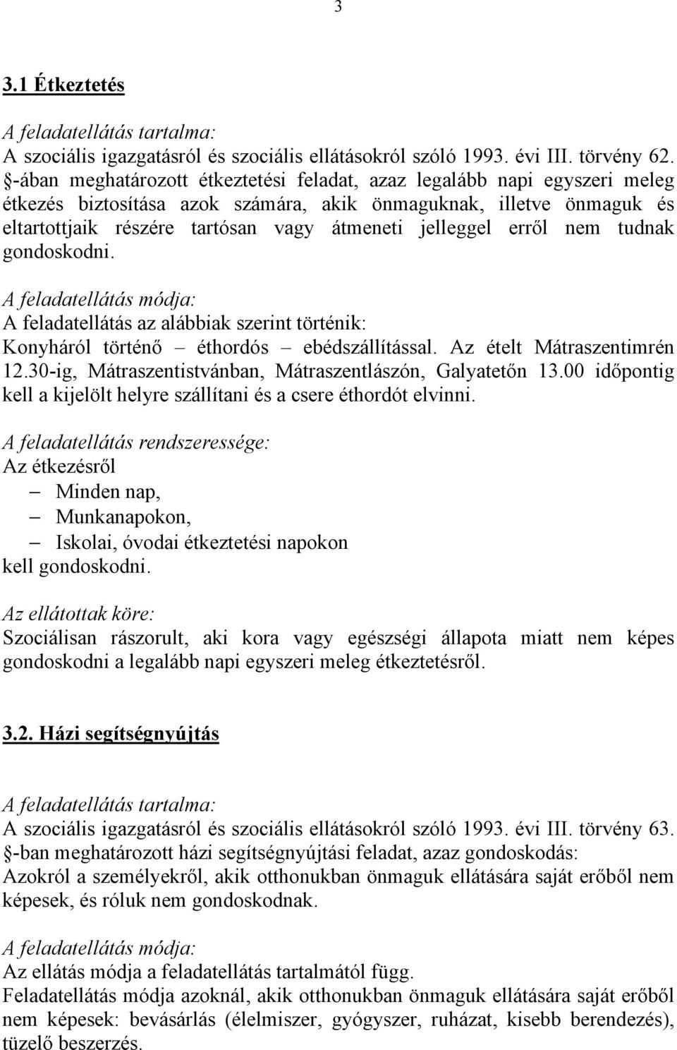 erről nem tudnak gondoskodni. A feladatellátás az alábbiak szerint történik: Konyháról történő éthordós ebédszállítással. Az ételt Mátraszentimrén 12.