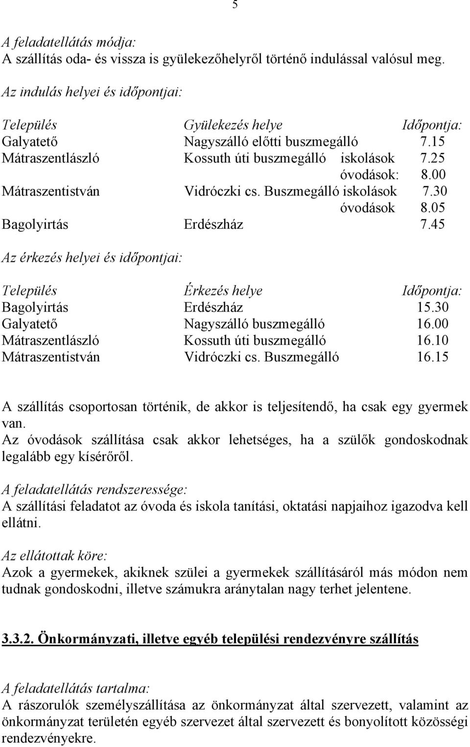45 Az érkezés helyei és időpontjai: Település Érkezés helye Időpontja: Bagolyirtás Erdészház 15.30 Galyatető Nagyszálló buszmegálló 16.00 Mátraszentlászló Kossuth úti buszmegálló 16.