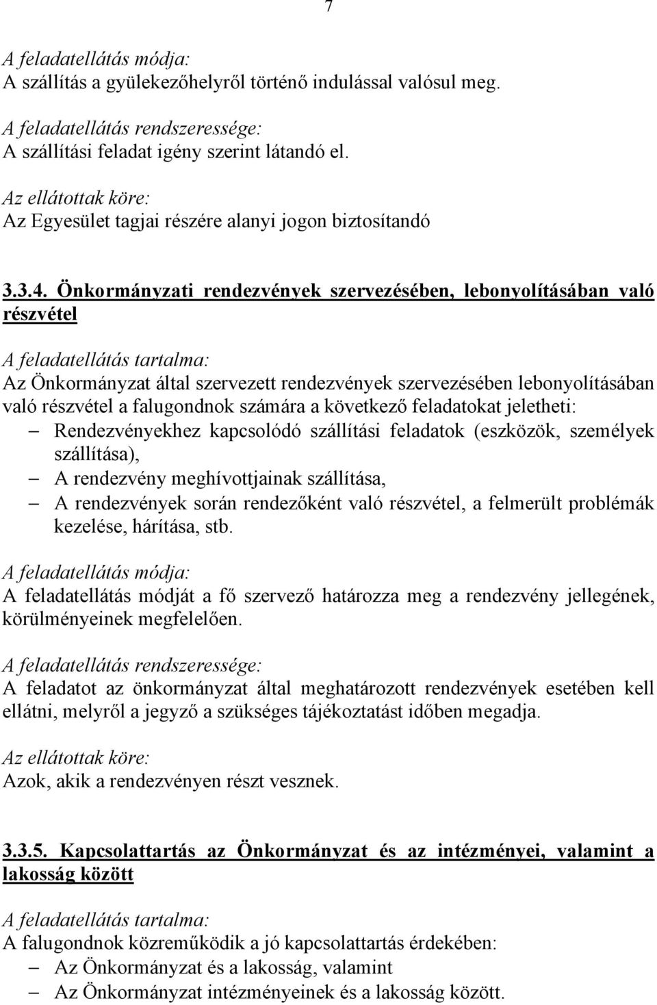 feladatokat jeletheti: Rendezvényekhez kapcsolódó szállítási feladatok (eszközök, személyek szállítása), A rendezvény meghívottjainak szállítása, A rendezvények során rendezőként való részvétel, a