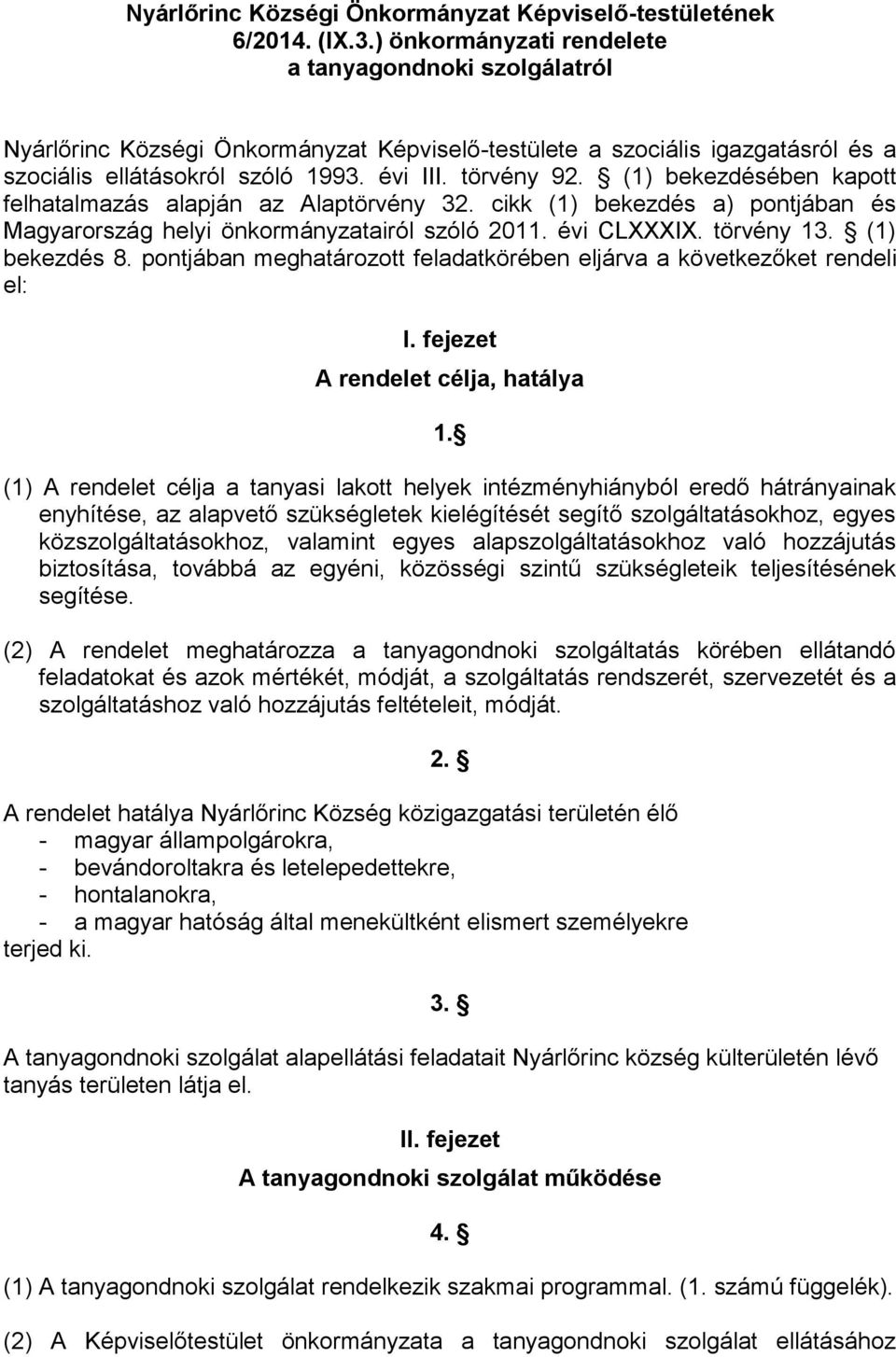 (1) bekezdésében kapott felhatalmazás alapján az Alaptörvény 32. cikk (1) bekezdés a) pontjában és Magyarország helyi önkormányzatairól szóló 2011. évi CLXXXIX. törvény 13. (1) bekezdés 8.