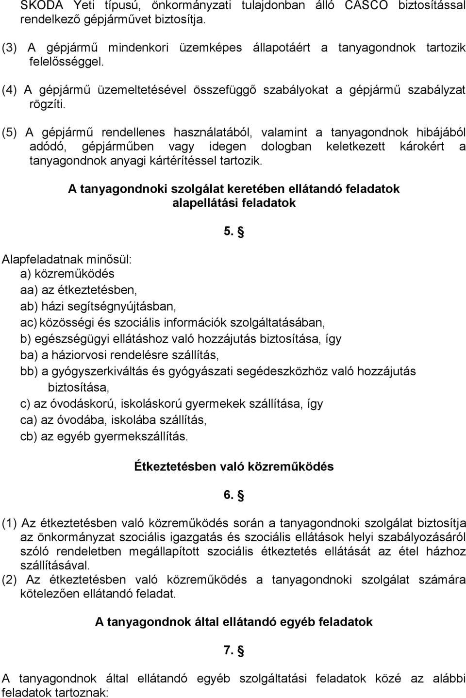 (5) A gépjármű rendellenes használatából, valamint a tanyagondnok hibájából adódó, gépjárműben vagy idegen dologban keletkezett károkért a tanyagondnok anyagi kártérítéssel tartozik.