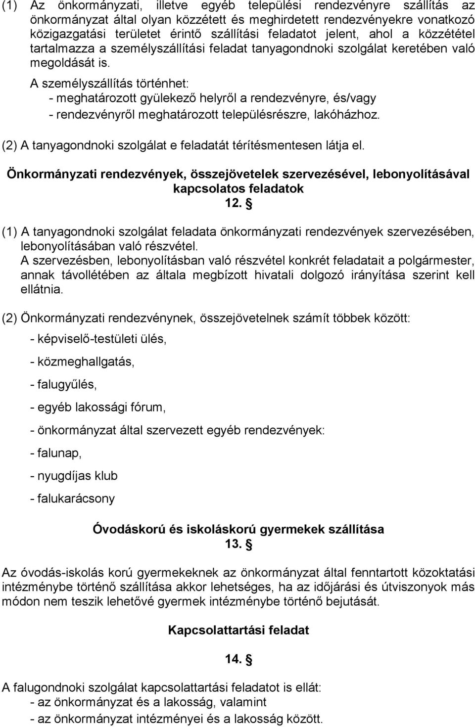 A személyszállítás történhet: - meghatározott gyülekező helyről a rendezvényre, és/vagy - rendezvényről meghatározott településrészre, lakóházhoz.