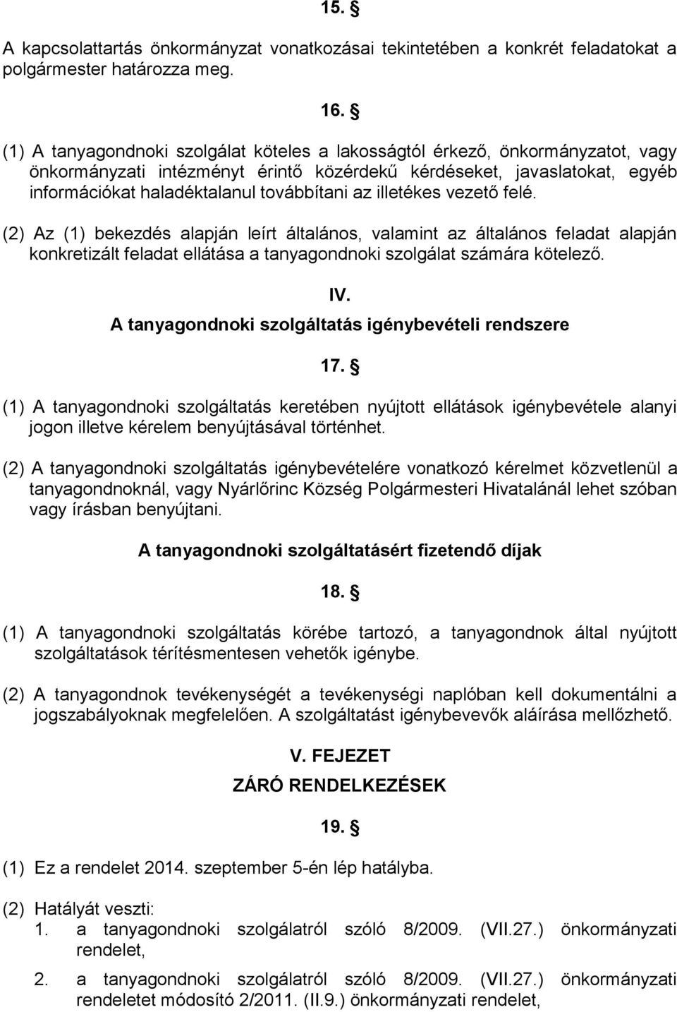 illetékes vezető felé. (2) Az (1) bekezdés alapján leírt általános, valamint az általános feladat alapján konkretizált feladat ellátása a tanyagondnoki szolgálat számára kötelező. IV.