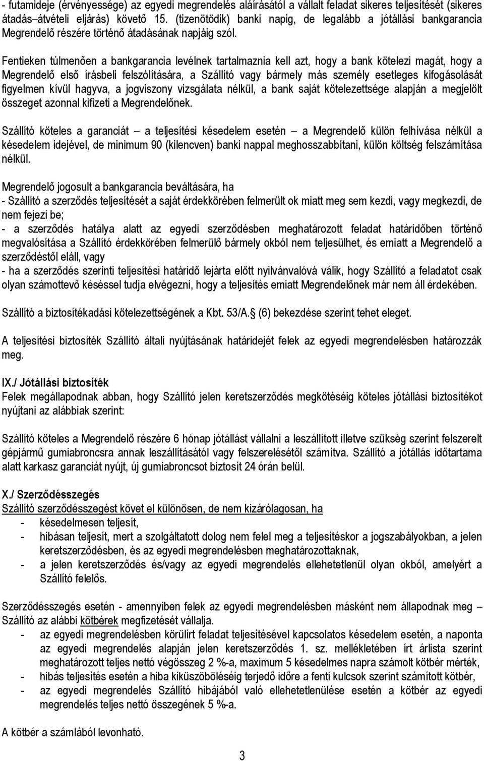 Fentieken túlmenően a bankgarancia levélnek tartalmaznia kell azt, hogy a bank kötelezi magát, hogy a Megrendelő első írásbeli felszólítására, a Szállító vagy bármely más személy esetleges