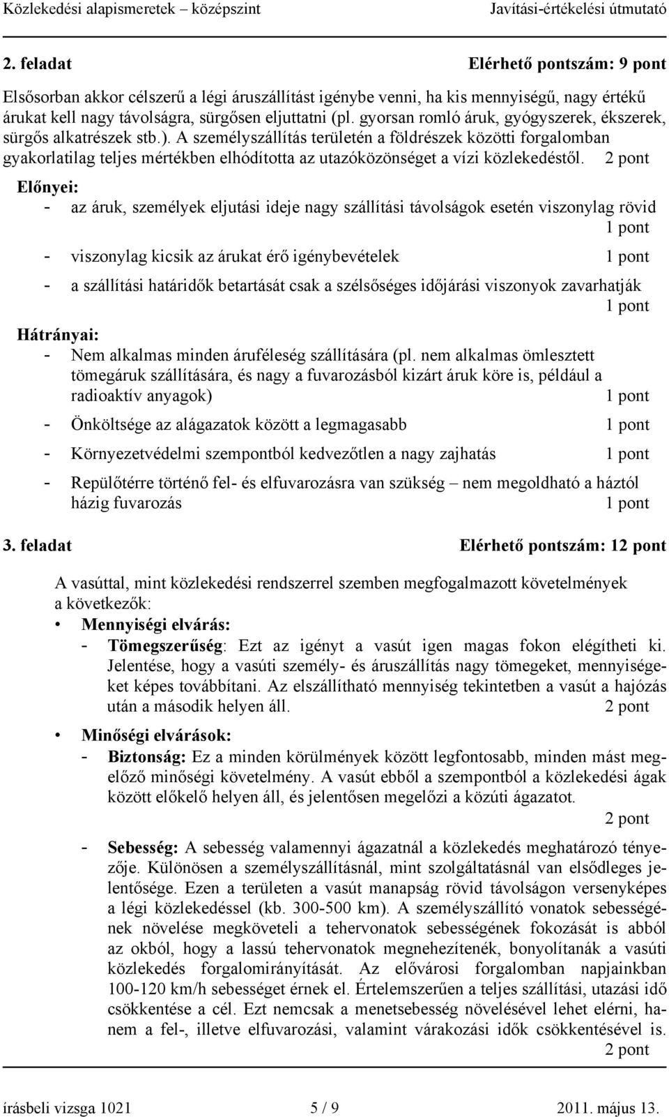 A személyszállítás területén a földrészek közötti forgalomban gyakorlatilag teljes mértékben elhódította az utazóközönséget a vízi közlekedéstől.