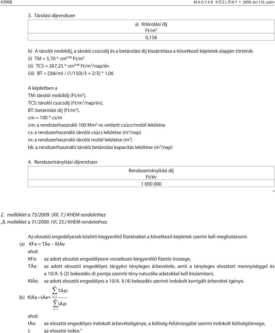 (ii) TCS = 267,25 * cm 0,48 Ft/m 3 /nap/év (iii) BT = [(bk/m) / (1/150)/3 + 2/3] * 1,06 A képletben a TM: tárolói mobildíj (Ft/m 3 ), TCS: tárolói csúcsdíj (Ft/m 3 /nap/év), BT: betárolási díj (Ft/m