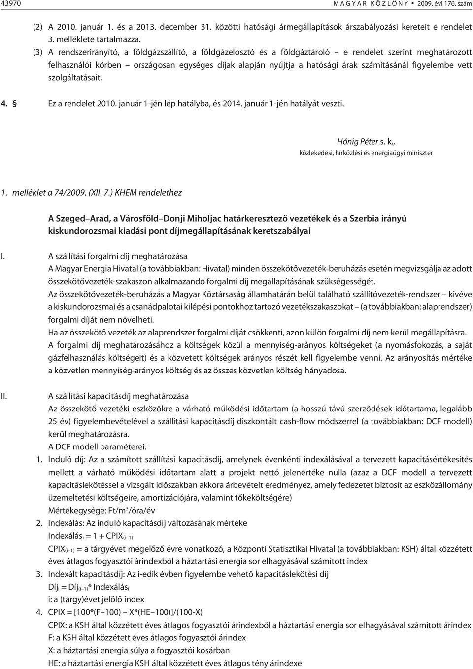 számításánál figye lembe vett szolgáltatásait. 4. Ez a rendelet 2010. január 1-jén lép hatályba, és 2014. január 1-jén hatályát veszti. Hónig Péter s. k.