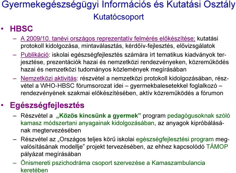 kiadványok terjesztése, prezentációk hazai és nemzetközi rendezvényeken, közreműködés hazai és nemzetközi tudományos közlemények megírásában Nemzetközi aktivitás: részvétel a nemzetközi protokoll