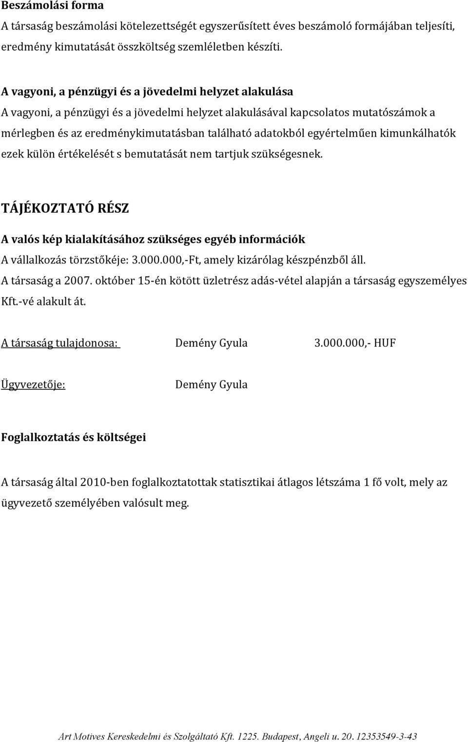 egyértelműen kimunkálhatók ezek külön értékelését s bemutatását nem tartjuk szükségesnek. TÁJÉKOZTATÓ RÉSZ A valós kép kialakításához szükséges egyéb információk A vállalkozás törzstőkéje: 3.000.