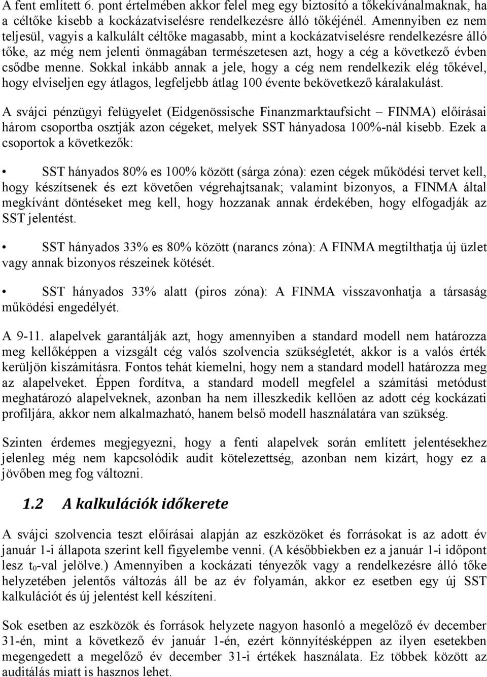menne. Sokkal inkább annak a jele, hogy a cég nem rendelkezik elég tőkével, hogy elviseljen egy átlagos, legfeljebb átlag 100 évente bekövetkező káralakulást.