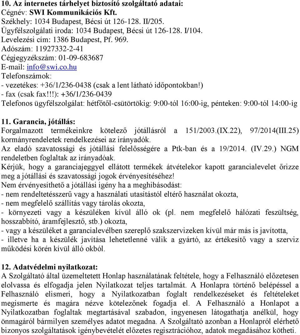 ) - fax (csak fax!!!): +36/1/236-0439 Telefonos ügyfélszolgálat: hétfőtől-csütörtökig: 9:00-tól 16:00-ig, pénteken: 9:00-tól 14:00-ig 11.