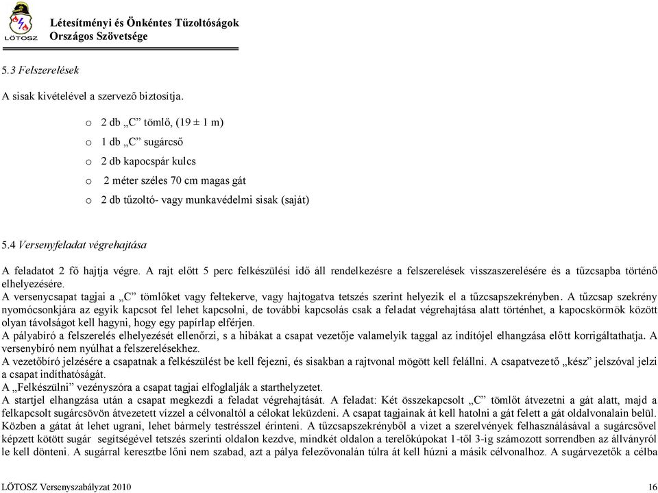 4 Versenyfeladat végrehajtása A feladatot 2 fő hajtja végre. A rajt előtt 5 perc felkészülési idő áll rendelkezésre a felszerelések visszaszerelésére és a tűzcsapba történő elhelyezésére.