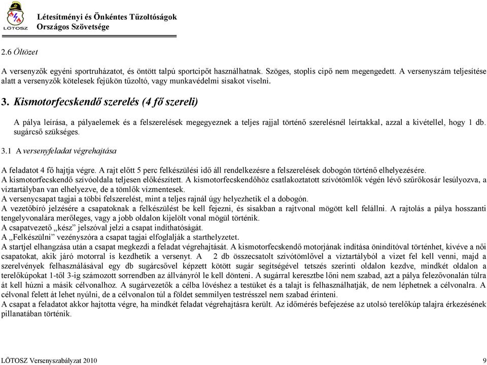 Kismotorfecskendő szerelés (4 fő szereli) A pálya leírása, a pályaelemek és a felszerelések megegyeznek a teljes rajjal történő szerelésnél leírtakkal, azzal a kivétellel, hogy 1 db.