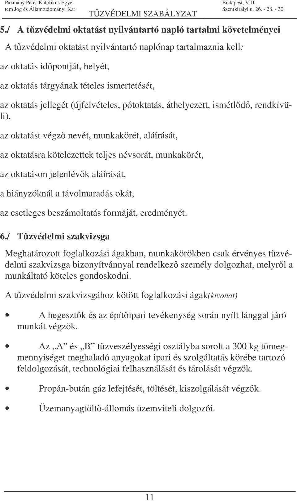 az oktatáson jelenlévk aláírását, a hiányzóknál a távolmaradás okát, az esetleges beszámoltatás formáját, eredményét. 6.