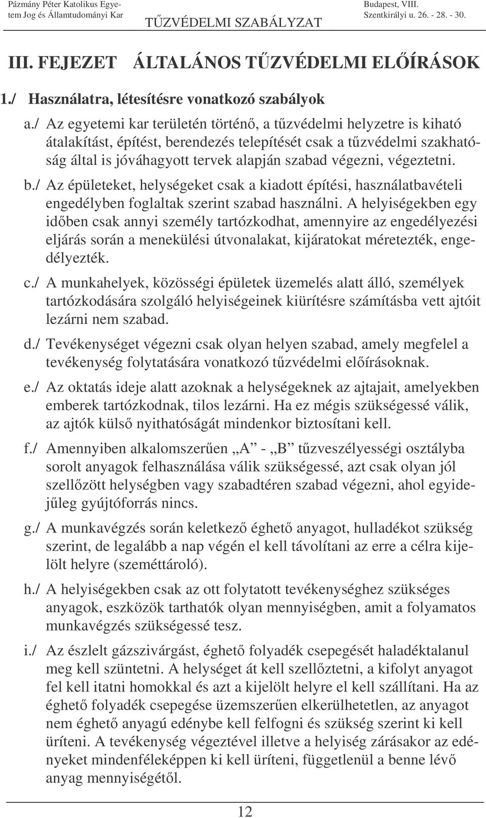 végeztetni. b./ Az épületeket, helységeket csak a kiadott építési, használatbavételi engedélyben foglaltak szerint szabad használni.