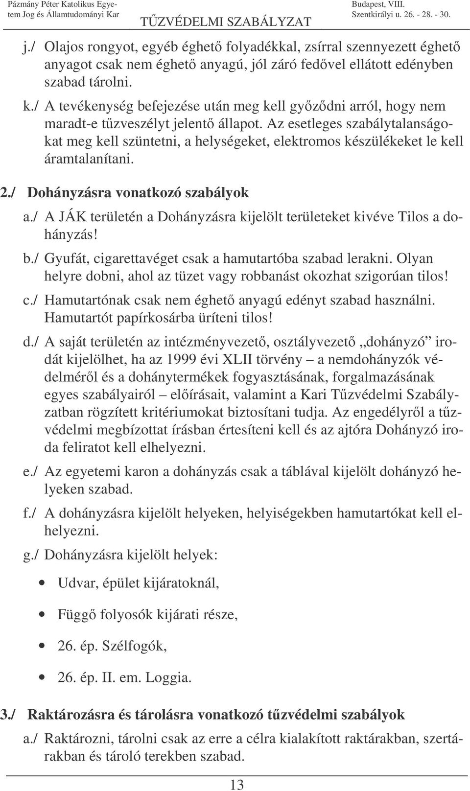 Az esetleges szabálytalanságokat meg kell szüntetni, a helységeket, elektromos készülékeket le kell áramtalanítani. 2./ Dohányzásra vonatkozó szabályok a.