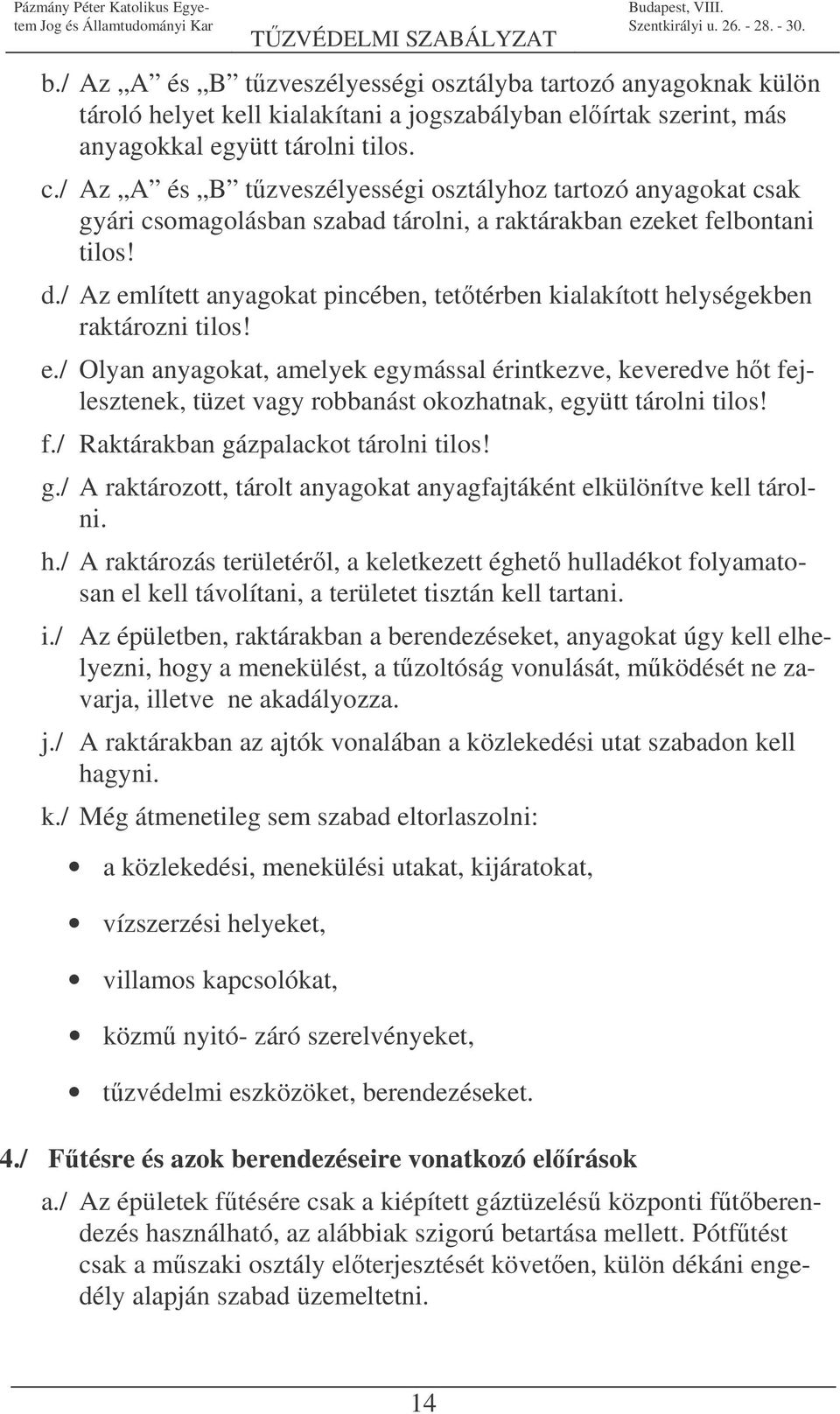 / Az említett anyagokat pincében, tettérben kialakított helységekben raktározni tilos! e./ Olyan anyagokat, amelyek egymással érintkezve, keveredve ht fejlesztenek, tüzet vagy robbanást okozhatnak, együtt tárolni tilos!