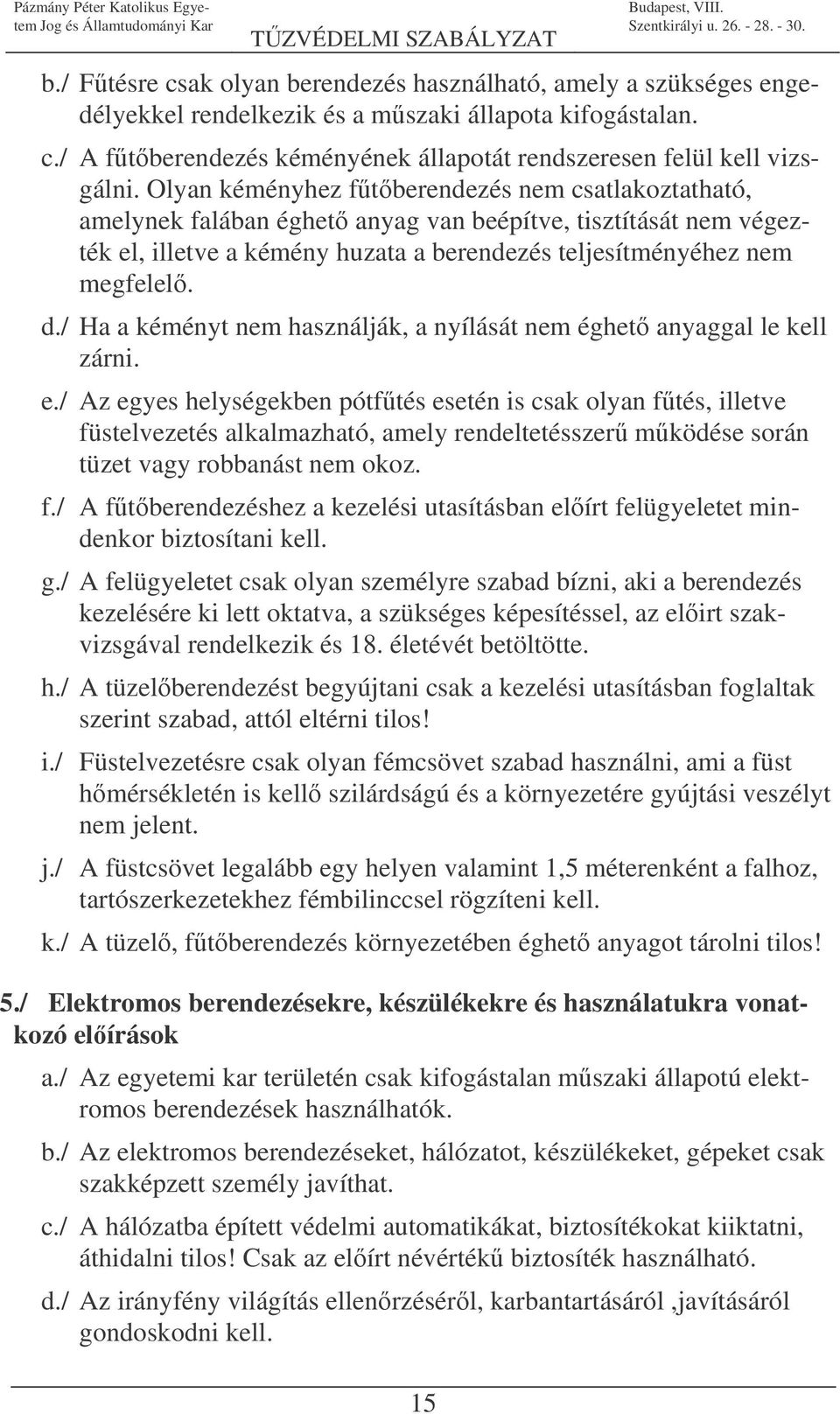 / Ha a kéményt nem használják, a nyílását nem éghet anyaggal le kell zárni. e.