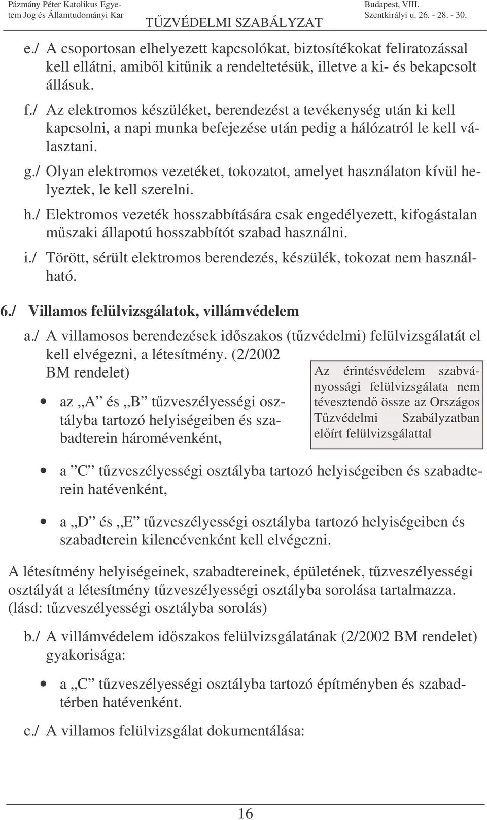 / Az elektromos készüléket, berendezést a tevékenység után ki kell kapcsolni, a napi munka befejezése után pedig a hálózatról le kell választani. g.