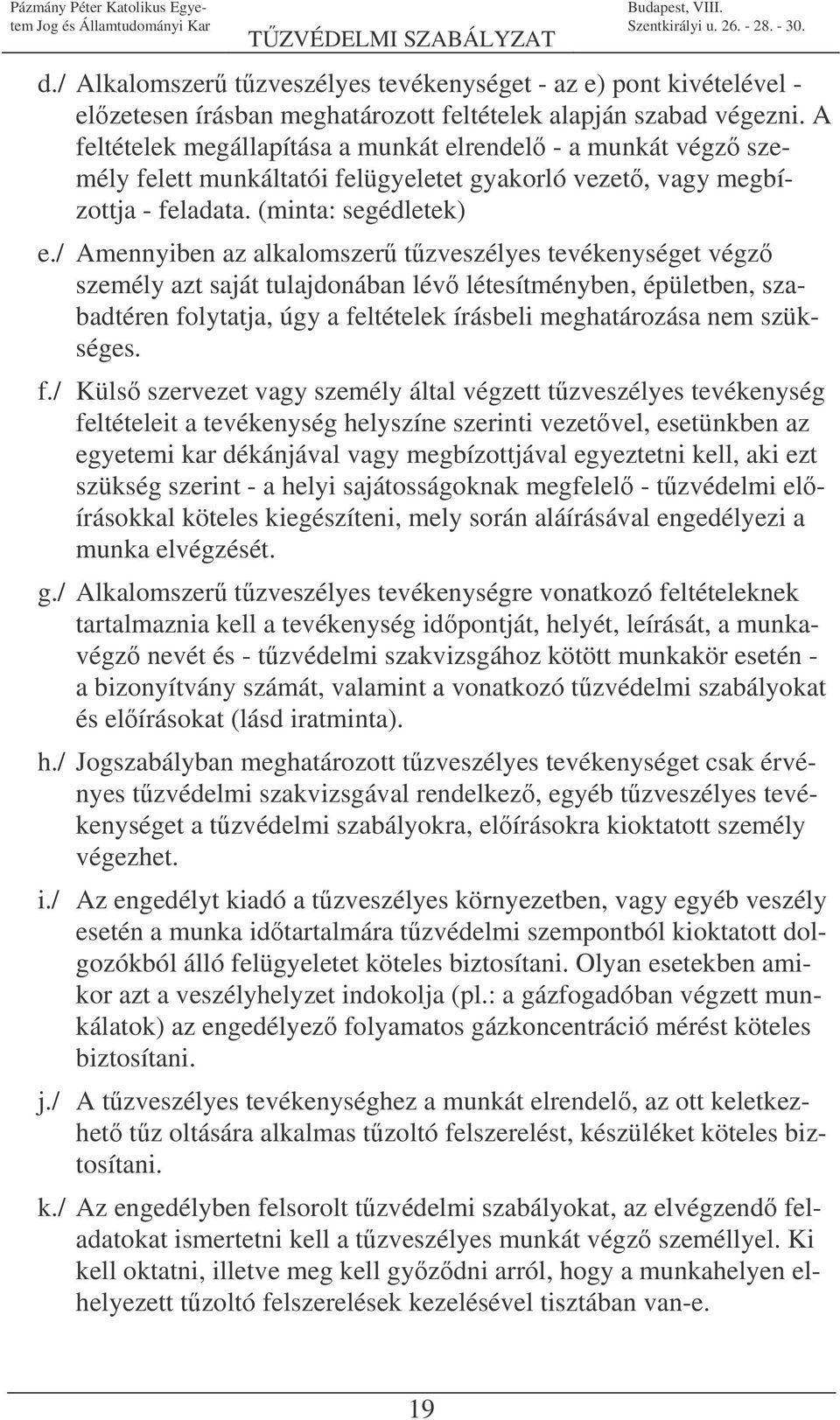 / Amennyiben az alkalomszer tzveszélyes tevékenységet végz személy azt saját tulajdonában lév létesítményben, épületben, szabadtéren folytatja, úgy a feltételek írásbeli meghatározása nem szükséges.