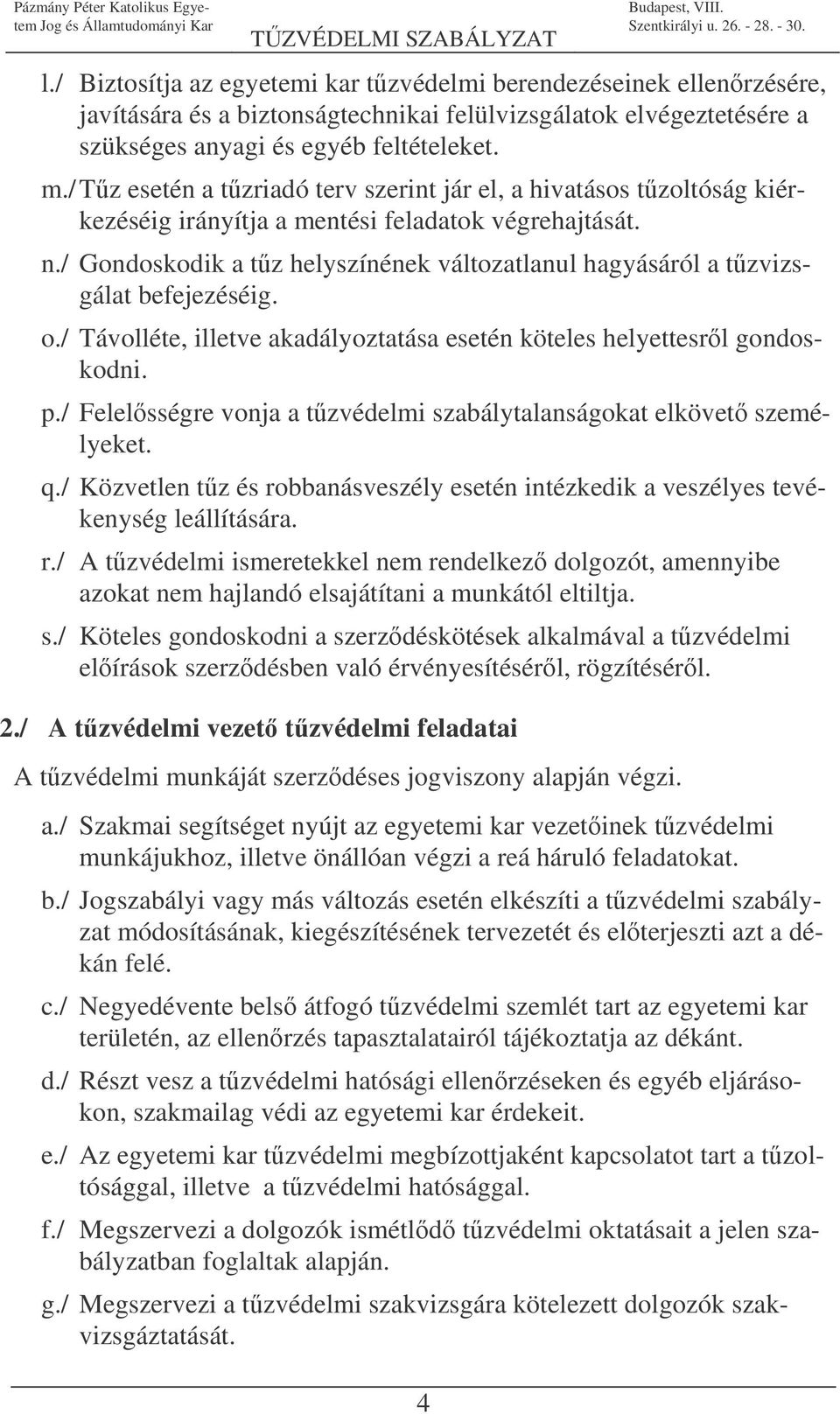 / Gondoskodik a tz helyszínének változatlanul hagyásáról a tzvizsgálat befejezéséig. o./ Távolléte, illetve akadályoztatása esetén köteles helyettesrl gondoskodni. p.