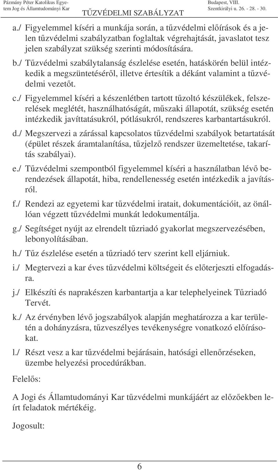 / Figyelemmel kíséri a készenlétben tartott tzoltó készülékek, felszerelések meglétét, használhatóságát, mszaki állapotát, szükség esetén intézkedik javíttatásukról, pótlásukról, rendszeres
