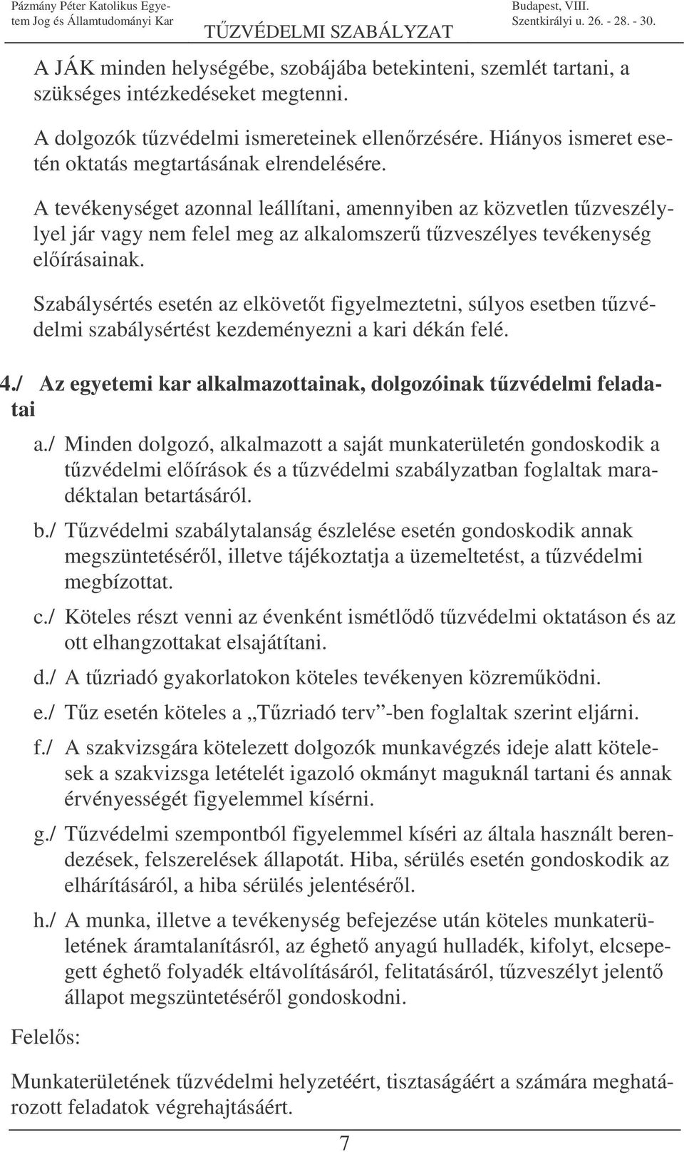 A tevékenységet azonnal leállítani, amennyiben az közvetlen tzveszélylyel jár vagy nem felel meg az alkalomszer tzveszélyes tevékenység elírásainak.