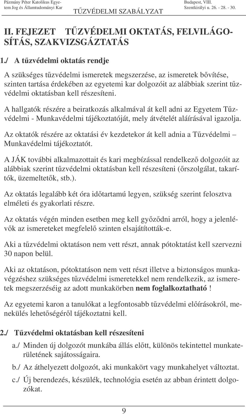 részesíteni. A hallgatók részére a beiratkozás alkalmával át kell adni az Egyetem Tzvédelmi - Munkavédelmi tájékoztatóját, mely átvételét aláírásával igazolja.