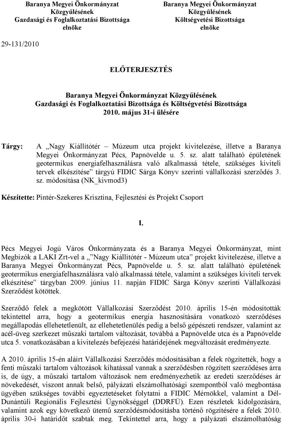 május 31-i ülésére Tárgy: A Nagy Kiállítótér Múzeum utca projekt kivitelezése, illetve a Baranya Megyei Önkormányzat Pécs, Papnövelde u. 5. sz.