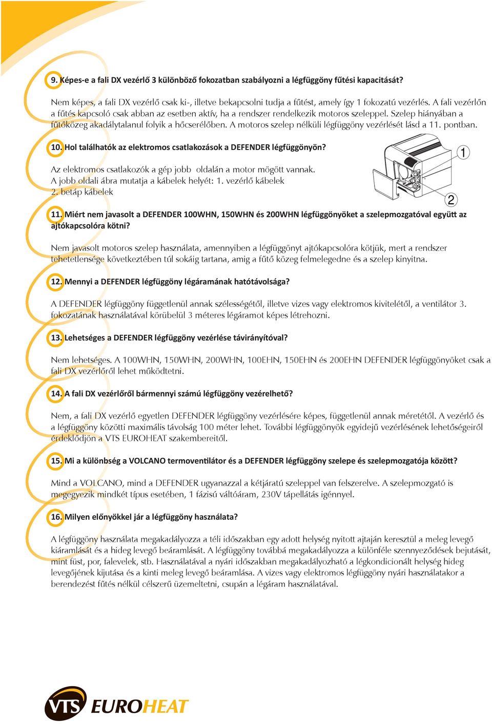 A fali vezérlőn a fűtés kapcsoló csak abban az esetben aktív, ha a rendszer rendelkezik motoros szeleppel. Szelep hiányában a fűtőközeg akadálytalanul folyik a hőcserélőben.