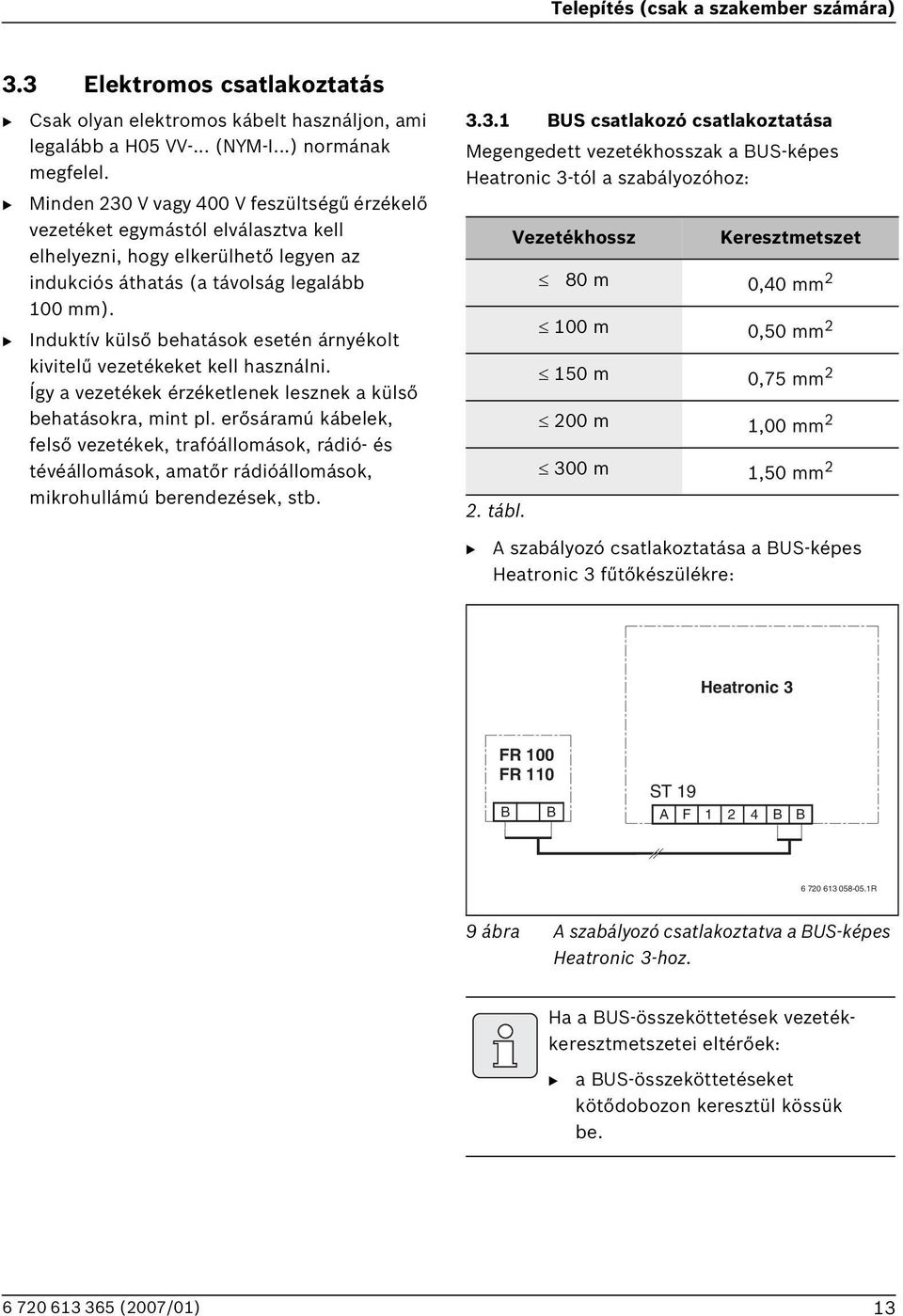 Induktív külső behatások esetén árnyékolt kivitelű vezetékeket kell használni. Így a vezetékek érzéketlenek lesznek a külső behatásokra, mint pl.